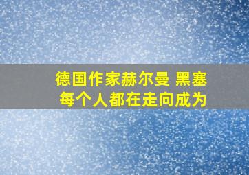 德国作家赫尔曼 黑塞 每个人都在走向成为